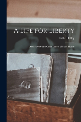 A Life for Liberty: Anti-Slavery and Other Lett... 1016540035 Book Cover