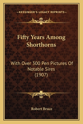 Fifty Years Among Shorthorns: With Over 300 Pen... 1163973637 Book Cover