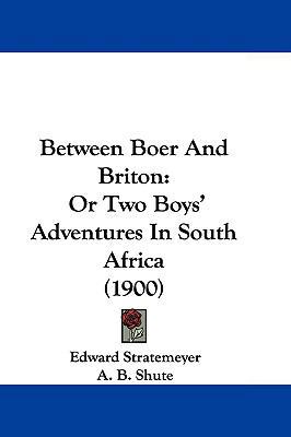 Between Boer and Briton: Or Two Boys' Adventure... 1104703742 Book Cover