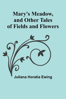 Mary's Meadow, and Other Tales of Fields and Fl... 9356908672 Book Cover