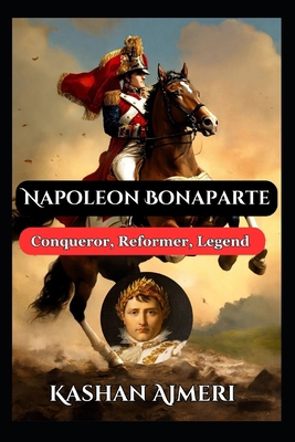 Napoleon Bonaparte: Conqueror, Reformer, Legend...            Book Cover