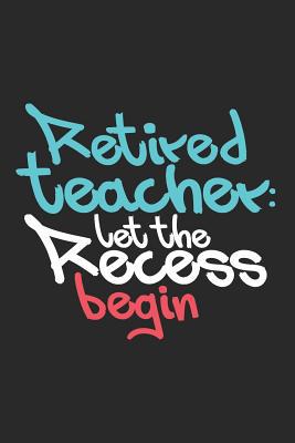 Retired Teacher: Let The Recess Begin: Funny Re... 1099685885 Book Cover