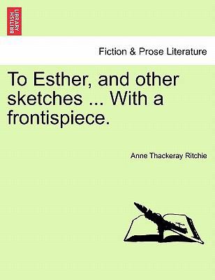 To Esther, and Other Sketches ... with a Fronti... 1241202125 Book Cover