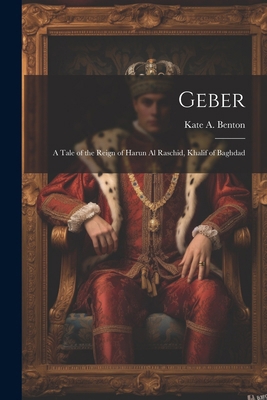 Geber: A Tale of the Reign of Harun Al Raschid,... 1022845721 Book Cover