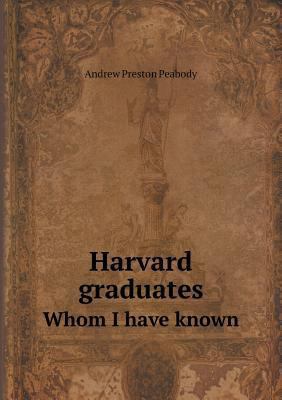 Harvard graduates Whom I have known 5518996683 Book Cover