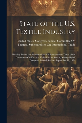 State of the U.S. Textile Industry: Hearing Bef... 1021613509 Book Cover