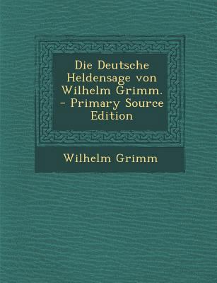 Die Deutsche Heldensage Von Wilhelm Grimm. - Pr... [German] 1293876054 Book Cover