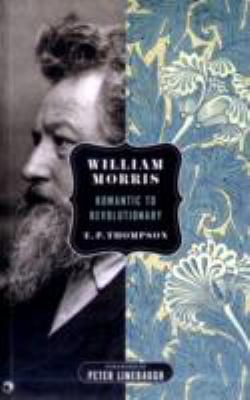 William Morris: Romantic to Revolutionary 0850366801 Book Cover