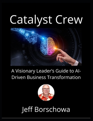 Catalyst Crew: A Visionary Leader's Guide to AI... B0DN59GD29 Book Cover