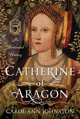 Catherine of Aragon: An Illustrated History 1036111105 Book Cover