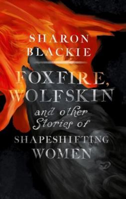 Foxfire, Wolfskin and Other Stories of Shapeshi... 191046368X Book Cover