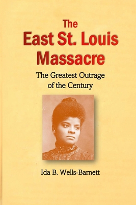 The East St. Louis Massacre: The Greatest Outra... 1430310170 Book Cover