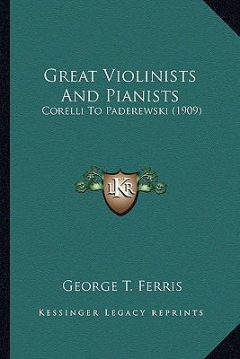 Great Violinists And Pianists: Corelli To Pader... 1164071548 Book Cover