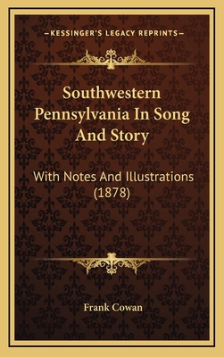 Southwestern Pennsylvania In Song And Story: Wi... 1164412507 Book Cover