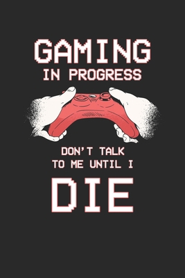 Gaming in progress Don't talk to me until i die... 1670839125 Book Cover