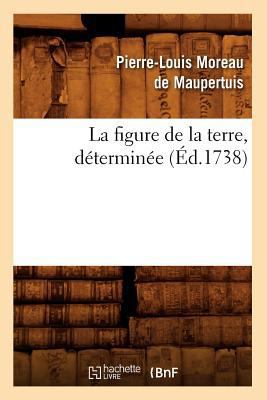La Figure de la Terre, Déterminée (Éd.1738) [French] 2012560318 Book Cover