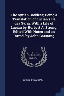 The Syrian Goddess; Being a Translation of Luci... 1376731266 Book Cover