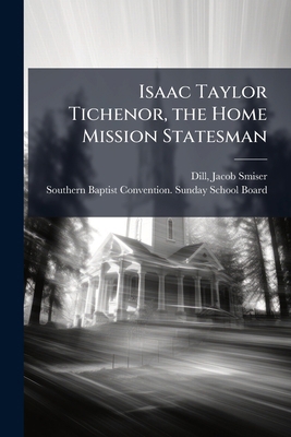 Isaac Taylor Tichenor, the Home Mission Statesman 1024198898 Book Cover