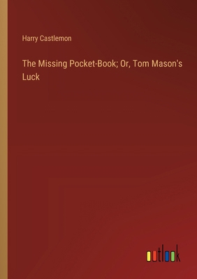 The Missing Pocket-Book; Or, Tom Mason's Luck 336890308X Book Cover