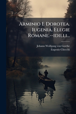 Arminio E Dorotea. Iugenia. Elegie Romane.--idi... [Italian] 1277320489 Book Cover