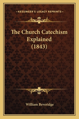 The Church Catechism Explained (1843) 1165088150 Book Cover