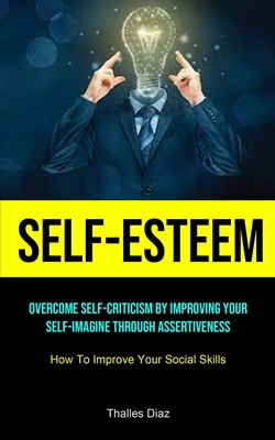 Self-esteem: Overcome Self-criticism By Improvi... 1915162475 Book Cover