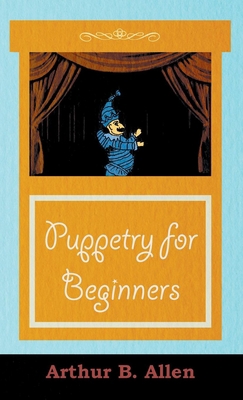 Puppetry for Beginners (Puppets & Puppetry Series) 140679919X Book Cover