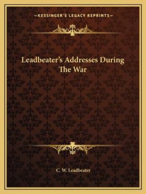 Leadbeater's Addresses During The War 116289721X Book Cover