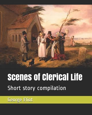 Scenes of Clerical Life: Short Story Compilation 1796877379 Book Cover