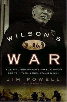 Wilson's War: How Woodrow Wilson's Great Blunde... 1400082366 Book Cover