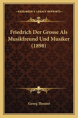 Friedrich Der Grosse Als Musikfreund Und Musike... [German] 1167550099 Book Cover