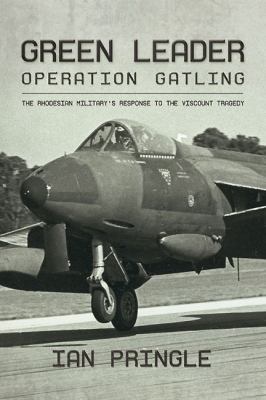 Green Leader: Operation Gatling, the Rhodesian ... 1909982938 Book Cover