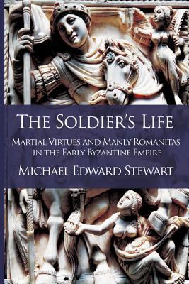 The Soldier's Life: Martial Virtues and Manly R... 0995671702 Book Cover