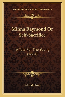 Minna Raymond Or Self-Sacrifice: A Tale For The... 1166311465 Book Cover