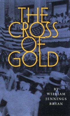The Cross of Gold: Speech Delivered Before the ... 0803261314 Book Cover