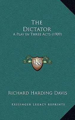 The Dictator: A Play in Three Acts (1909) 1164226126 Book Cover