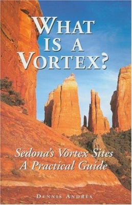 What Is a Vortex?: A Practical Guide to Sedona'... 0972120203 Book Cover