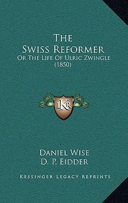 The Swiss Reformer: Or The Life Of Ulric Zwingl... 1166232816 Book Cover