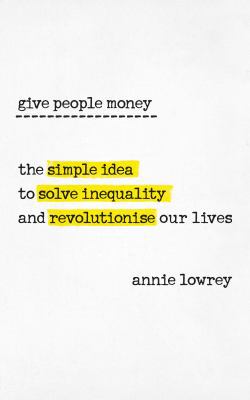 Give People Money: The simple idea to solve ine... 0753545772 Book Cover