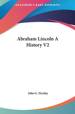 Abraham Lincoln A History V2 1161419896 Book Cover