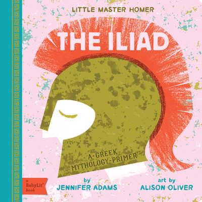 The Iliad: A Babylit(r) Greek Mythology Primer 1423667379 Book Cover