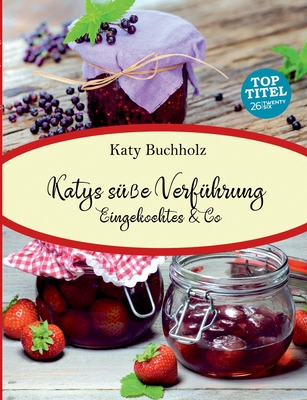 Katys süße Verführung: Eingekochtes & Co [German] 374074572X Book Cover