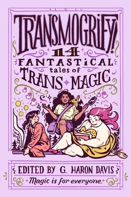 Transmogrify!: 14 Fantastical Tales of Trans Magic 0063218798 Book Cover