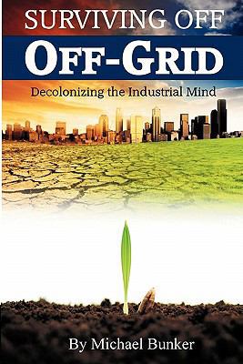 Surviving Off Off-Grid: Decolonizing the Indust... 0615447902 Book Cover