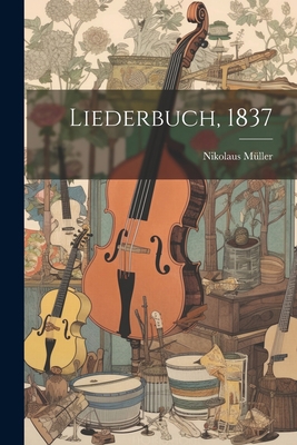 Liederbuch, 1837 [German] 102228522X Book Cover