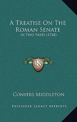 A Treatise On The Roman Senate: In Two Parts (1... 1164869574 Book Cover