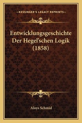 Entwicklungsgeschichte Der Hegel'schen Logik (1... [German] 1168430429 Book Cover