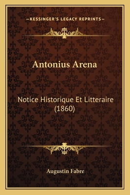 Antonius Arena: Notice Historique Et Litteraire... [French] 1166694879 Book Cover