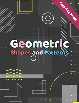 Geometric Shapes and Patterns: The Ultimate Geometric, Relaxation Coloring Book