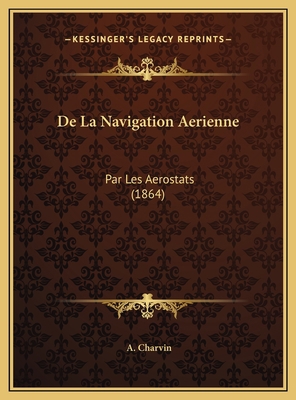 De La Navigation Aerienne: Par Les Aerostats (1... [French] 1169546927 Book Cover